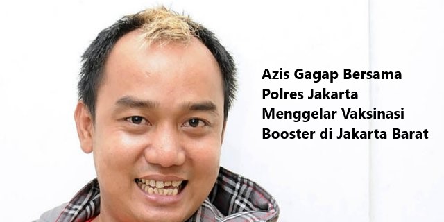 Azis Gagap Bersama Polres Jakarta Menggelar Vaksinasi Booster di Jakarta Barat